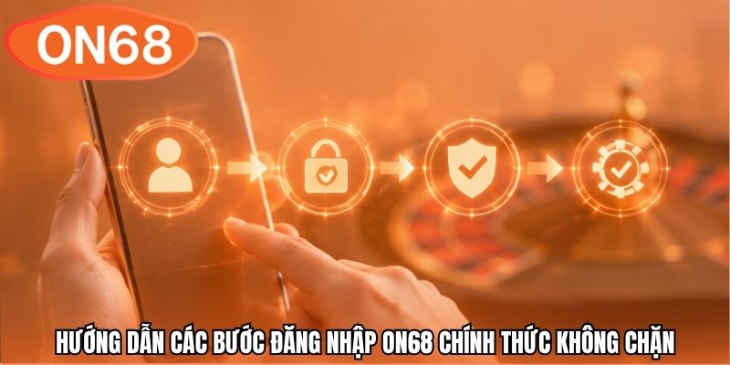 Hướng dẫn các bước đăng nhập ON68 chính thức không chặn